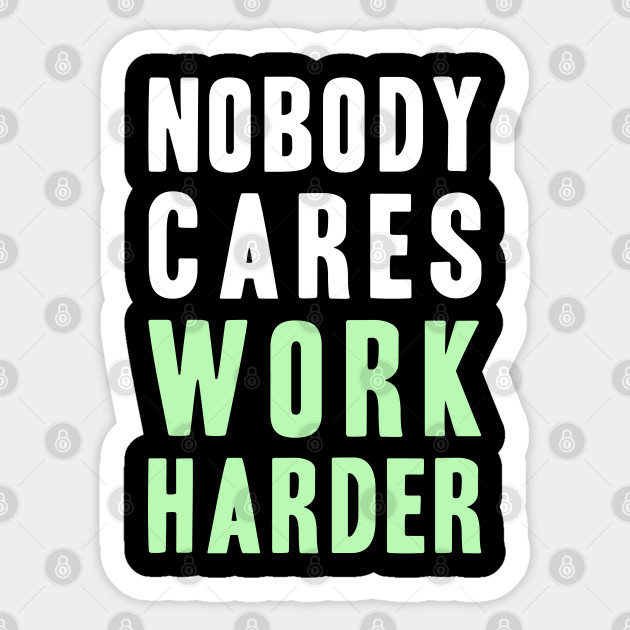 Nobody Cares, Work Harder - Nobody Cares Work Harder - Sticker