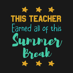 This Teacher Earned All Of This Summer Break Teacher Life Funny Gift For All The Teacher Lovers T-Shirt