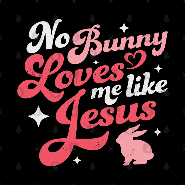 No Bunny Loves Me Like Jesus - Easter by OrangeMonkeyArt