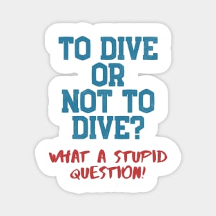 Dive Or Not Dive? Stupid Question Scuba Diving Magnet