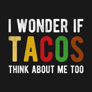 I Wonder If Tacos Think About Me Too Food Lover T-Shirt