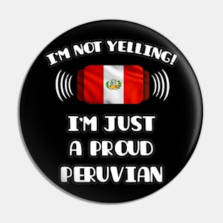 I'm Not Yelling I'm A Proud Peruvian - Gift for Peruvian With Roots From Peru Pin