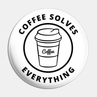 Coffee Solves Everything. Funny Coffee Lover Gift Pin