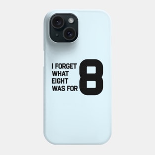 I Forget What Eight Was For Phone Case