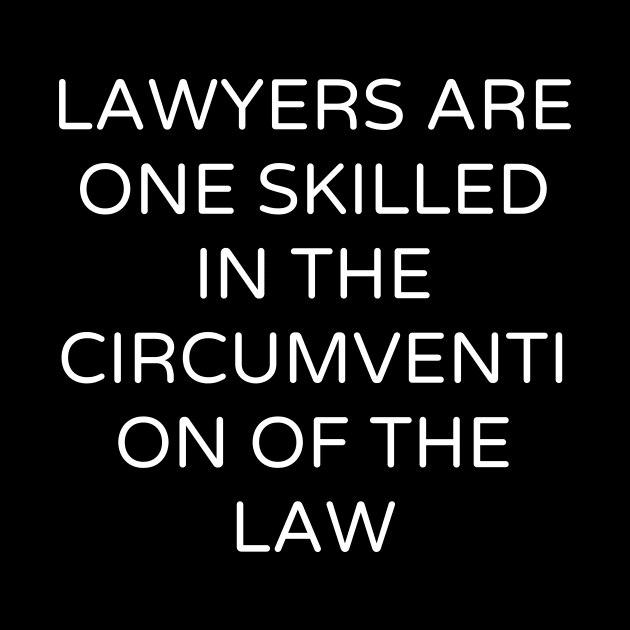 Lawyers are One skilled in the circumvention of the law by Word and Saying