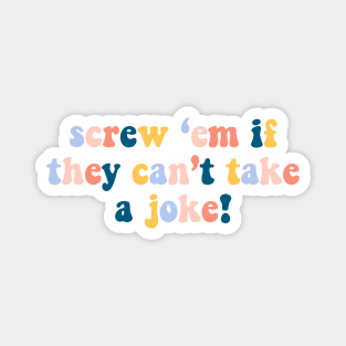 screw 'em if they can't take a joke! Magnet