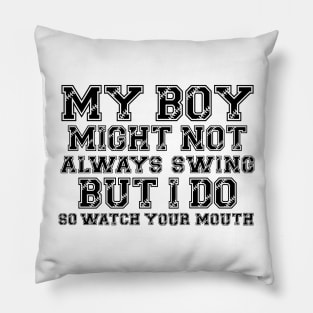 My Boy Might Not Always Swing But I Do so watch your mouth Pillow