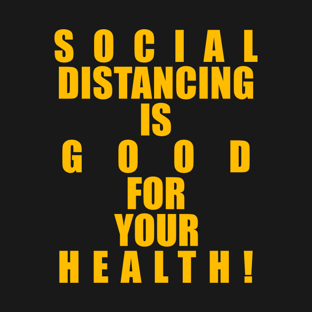 SOCIAL DISTANCING IS GOOD FOR YOUR HEALTH! by KARMADESIGNER T-SHIRT SHOP