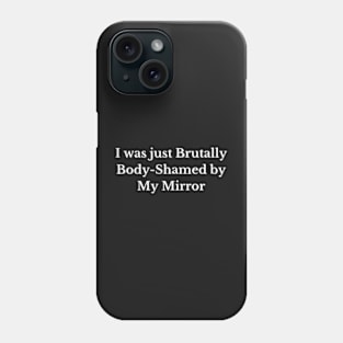 I was just Brutally Body-Shamed by My Mirror, Funny design, Cool, Game, Quote Phone Case