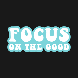 Focus On The Good T-Shirt