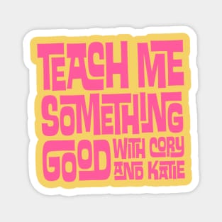 Teach Me Something Good Magnet