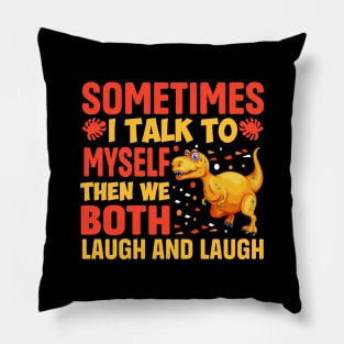 sometimes I Talk To Myself Then We Both Laugh and Laugh Pillow