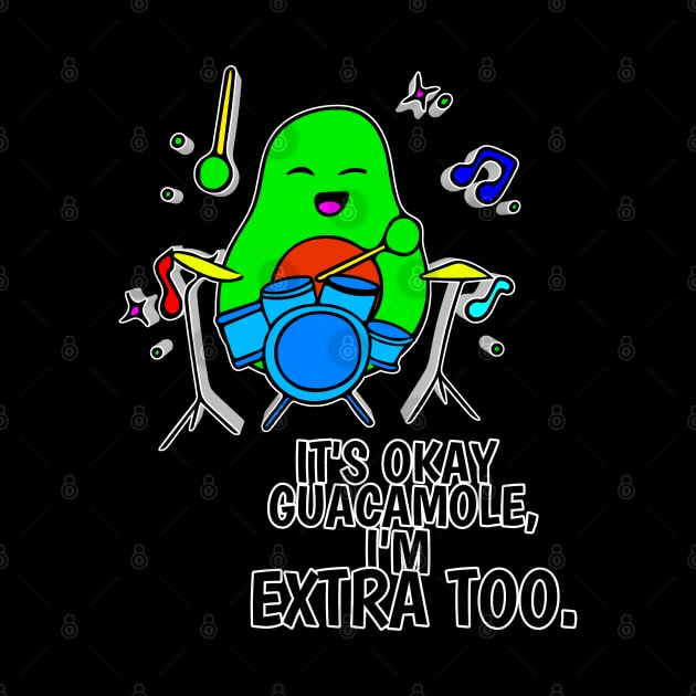 It's Okay Guacamole I'm Extra Too - Funny Avocado Cute Clipart Veggies - Musical Beats Drummer by MaystarUniverse