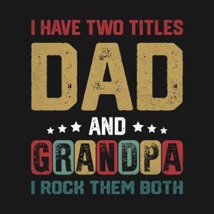 I Have Two Titles Dad And Grandpa Funny Father's Day Grandpa T-Shirt