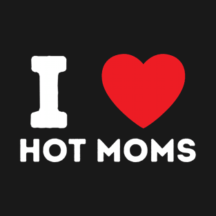 I Love Heart Hot Moms T-Shirt