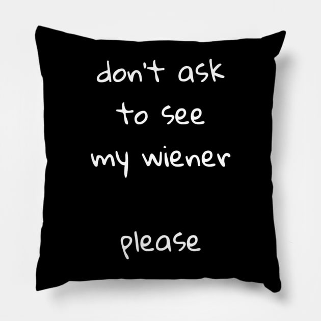 Dont ask to see my wiener Pillow by Spyderchips