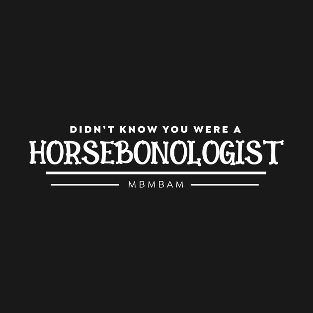 Disover Horsebonologist - Mbmbam - T-Shirt