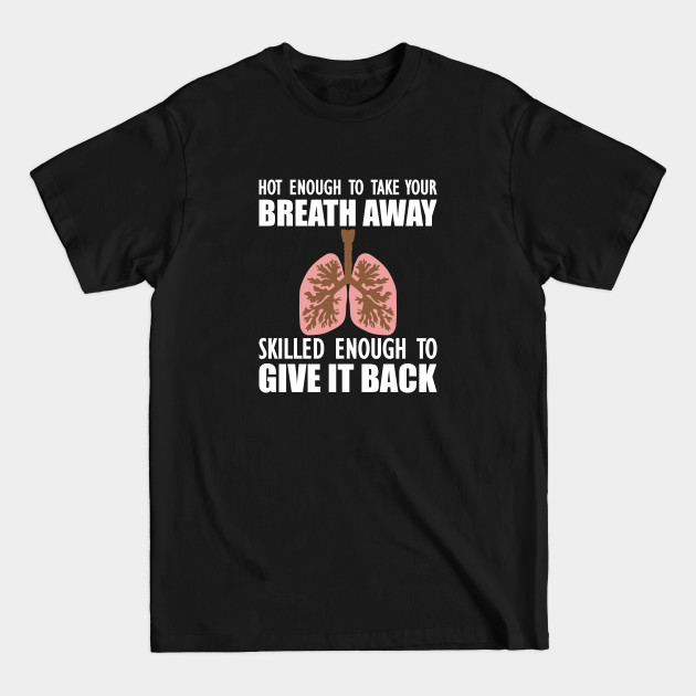 Disover Nurse - Hot enough to take your breath away skilled enough to give it back - Respiratory Therapist Gift - T-Shirt