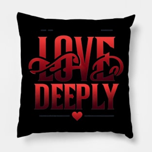 LOVE DEEPLY - TYPOGRAPHY INSPIRATIONAL QUOTES Pillow