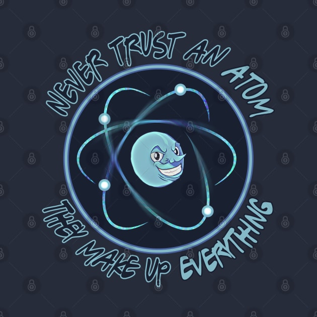 Never Trust An Atom, They Make Up Everything by VoidDesigns