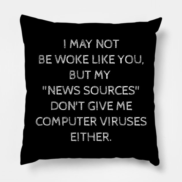 I may not be woke but my news sources don't give me computer viruses either. Pillow by Muzehack