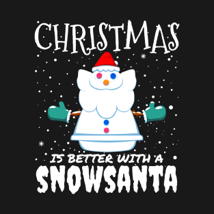 Christmas Is Better With A Snowsanta - Funny Christmas Santa Claus gift T-Shirt