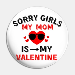 Sorry gril my mom is my Valentine Pin