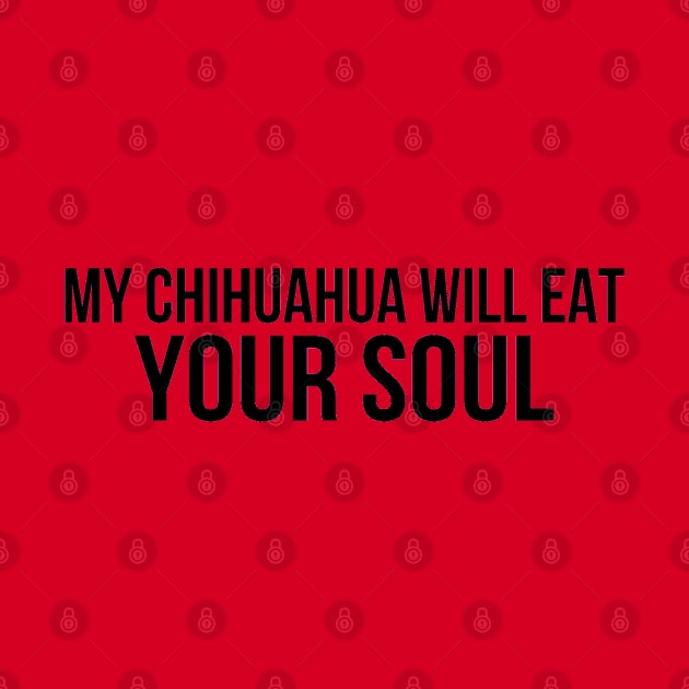 My Chihuahua Will Eat Your Soul by Sparkleweather