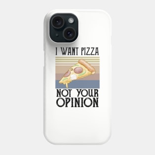 I Want Pizza Not Your Opinion pizza crust Phone Case