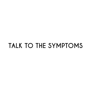 Talk to the symptoms. T-Shirt