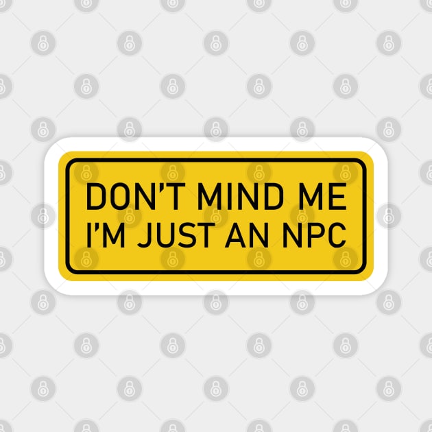 Don't Mind Me, I'm Just an NPC - gaming sign Magnet by Cofefe Studio