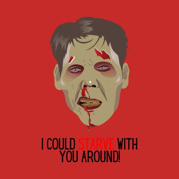 I Could Starve With You Around! by Fantastic Store