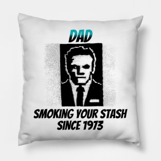 Dad: Smoking Your Stash Since 1973 Pillow