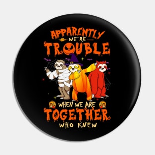 Apparently We're Trouble When We Are Together tshirt  Sloth Halloween T-Shirt Pin