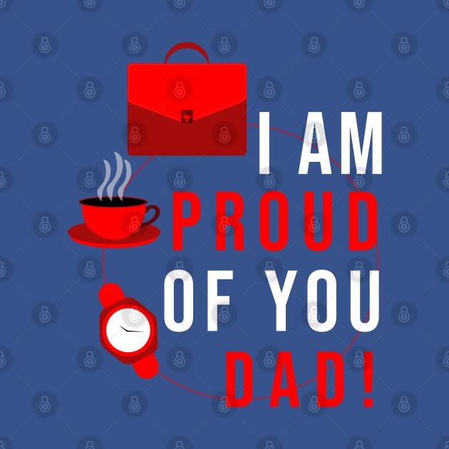 I AM PROUD OF YOU DAD by Mako Design 