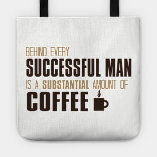 Behind Every Successful Man Is A Substantial Amount Of Coffee Tote