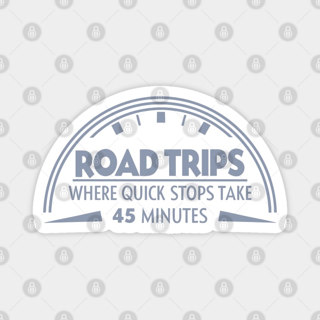 Road Trip Where Quick Stop Takes 45 mins Magnet by DIGITAL MERCH CREATIONS