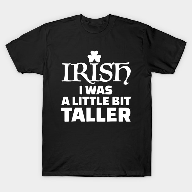 Irish I Was A Little Bit Taller T-Shirt St Patrick's Day Irish I Was A Little Bit Taller T-Shirt St Patrick's Day