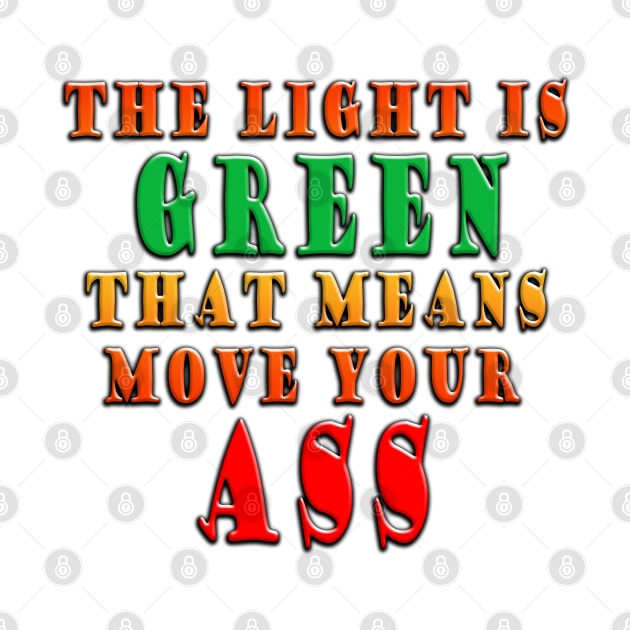 The Light Is Green That Means Move Your Ass by Shawnsonart