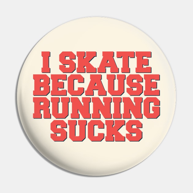 I Skate Because Running Sucks Pin by SweetLog