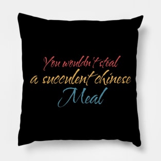 You Wouldn't Steal A Succulent Chinese Meal color Pillow