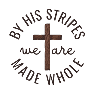 By His Stripes We Are Made Whole Christian T-Shirt