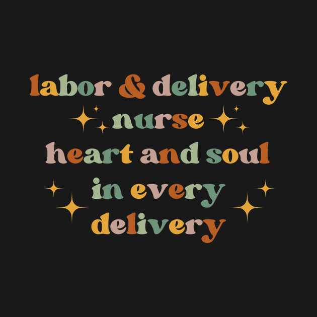 Heart and soul in every delivery Funny Labor And Delivery Nurse L&D Nurse RN OB Nurse midwives by Awesome Soft Tee