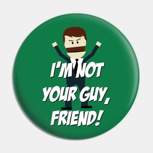I'm not your Guy, Friend! Pin