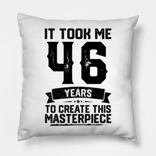 It Took Me 46 Years To Create This Masterpiece 46th Birthday Pillow