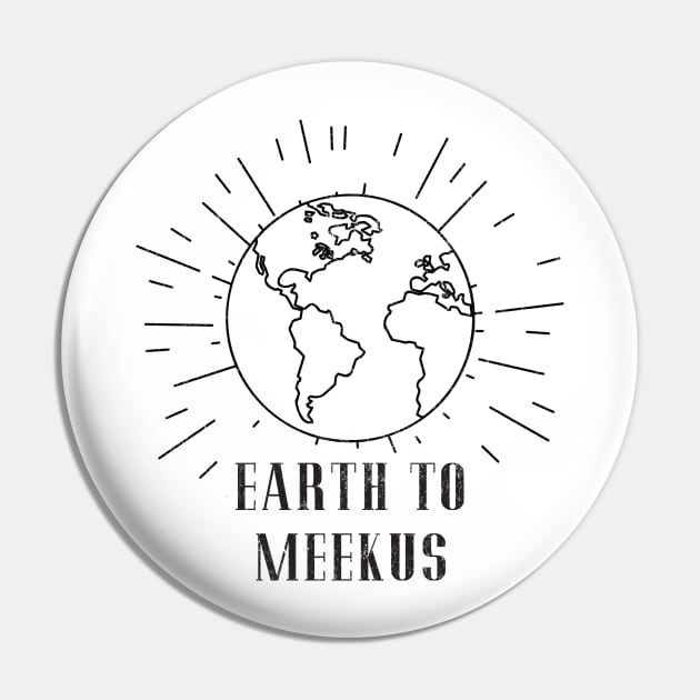 Earth to Meekus Pin by BodinStreet