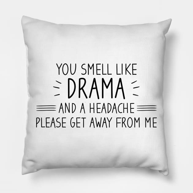 You Smell Like Drama And A Headache Please Get Away From Me Pillow by Blonc