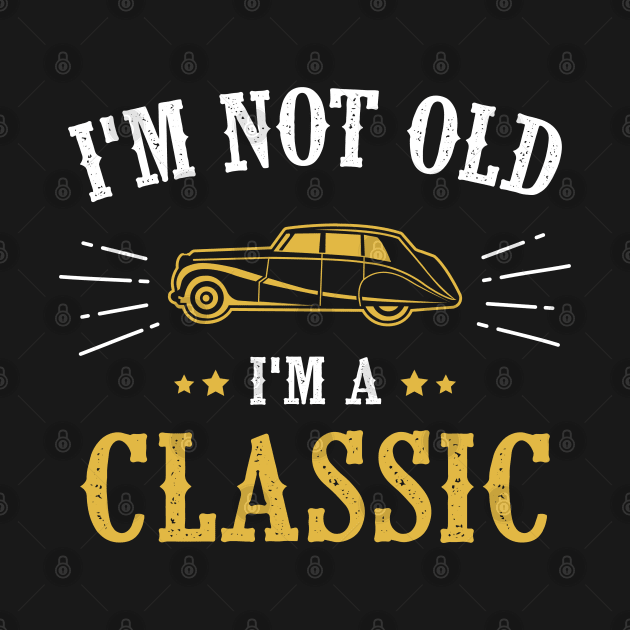 I'm Not Old I'm A Classic by TomCage