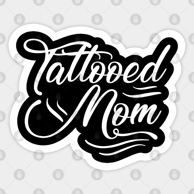 Tattoos | Tattooed Mom | Tattoo Lover Gift - Tattoos - Sticker | TeePublic