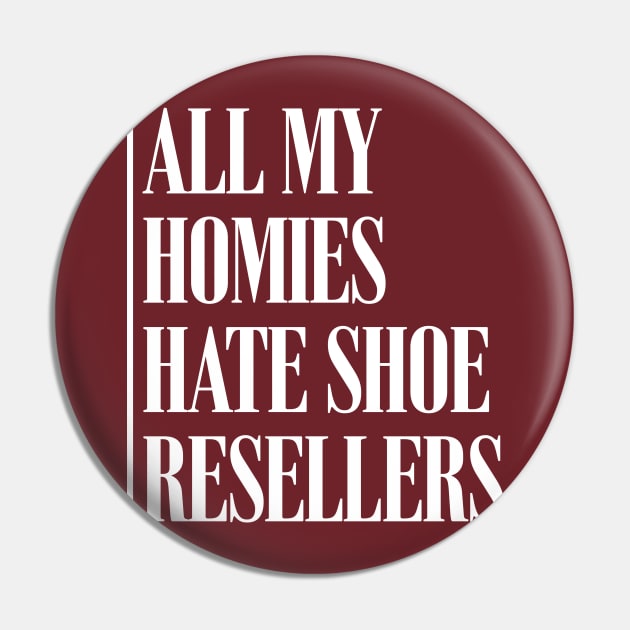 All My Homies Hate Shoe Resellers Pin by paterack